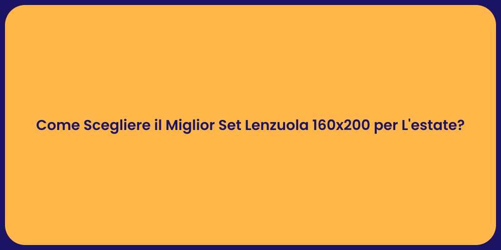 Come Scegliere il Miglior Set Lenzuola 160x200 per L'estate?