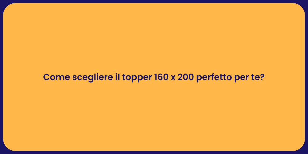 Come scegliere il topper 160 x 200 perfetto per te?