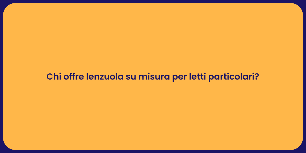 Chi offre lenzuola su misura per letti particolari?