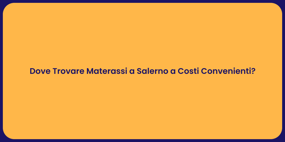 Dove Trovare Materassi a Salerno a Costi Convenienti?