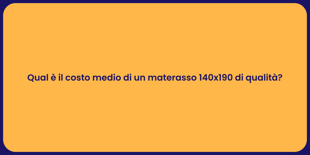 Qual è il costo medio di un materasso 140x190 di qualità?