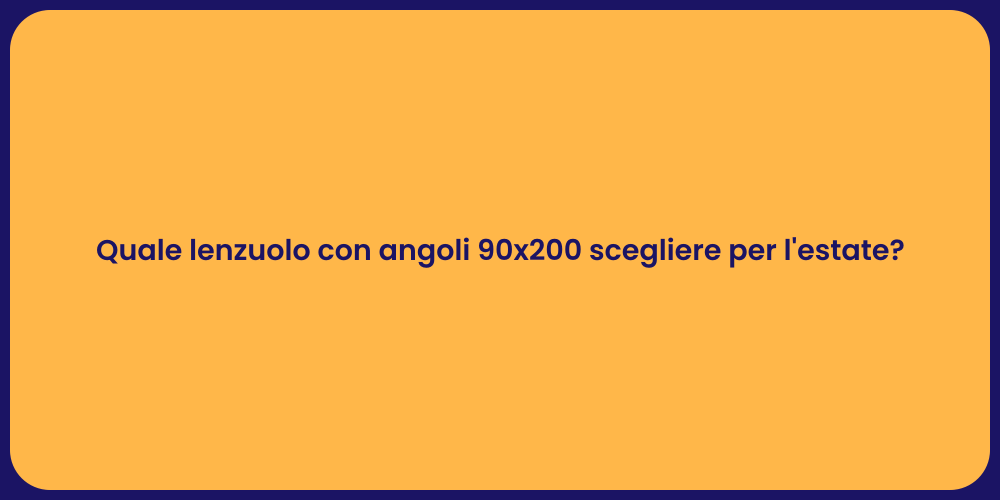 Quale lenzuolo con angoli 90x200 scegliere per l'estate?