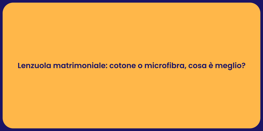 Lenzuola matrimoniale: cotone o microfibra, cosa è meglio?