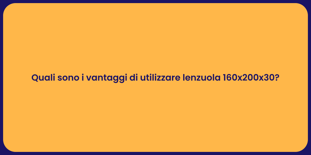 Quali sono i vantaggi di utilizzare lenzuola 160x200x30?