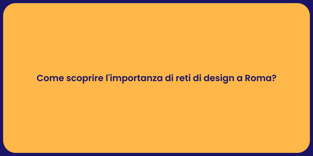 Come scoprire l'importanza di reti di design a Roma?