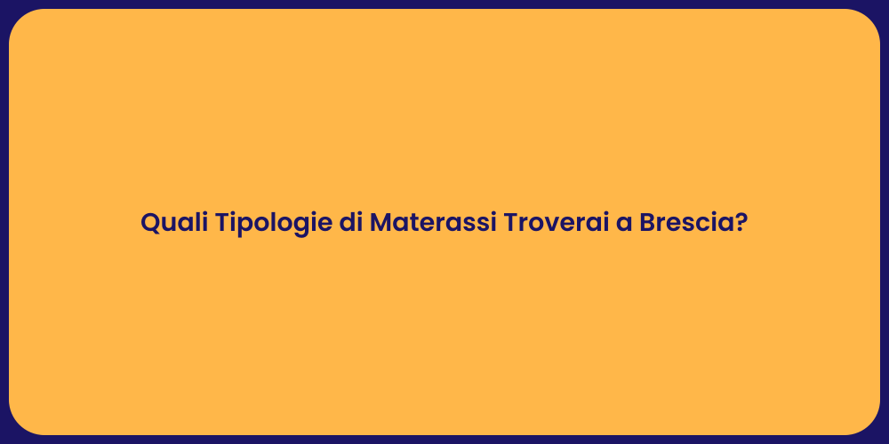 Quali Tipologie di Materassi Troverai a Brescia?