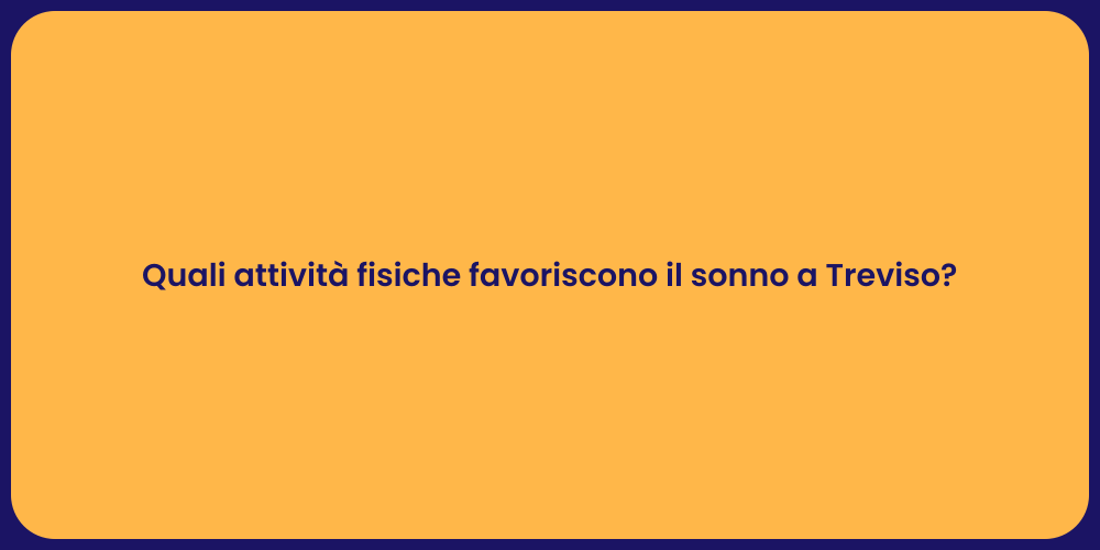 Quali attività fisiche favoriscono il sonno a Treviso?