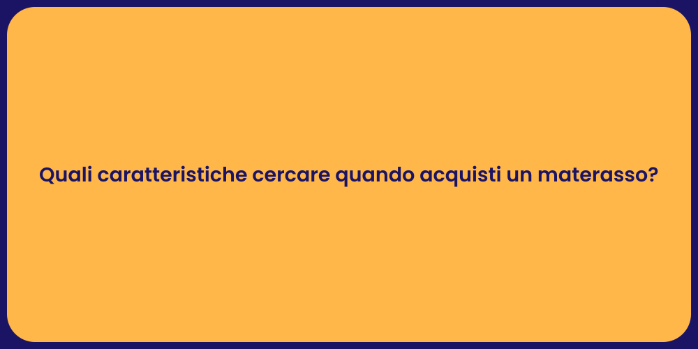 Quali caratteristiche cercare quando acquisti un materasso?