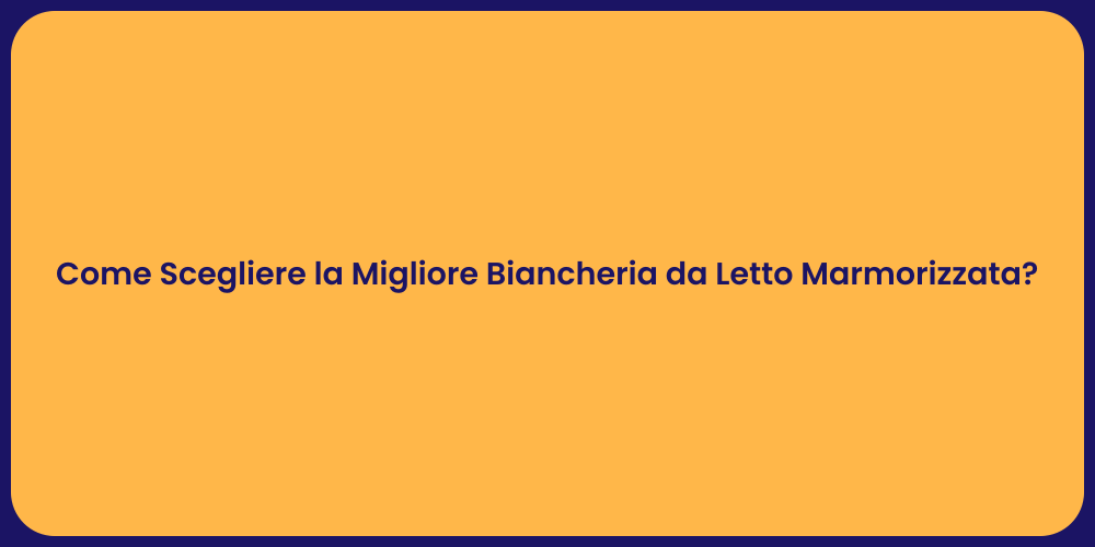 Come Scegliere la Migliore Biancheria da Letto Marmorizzata?