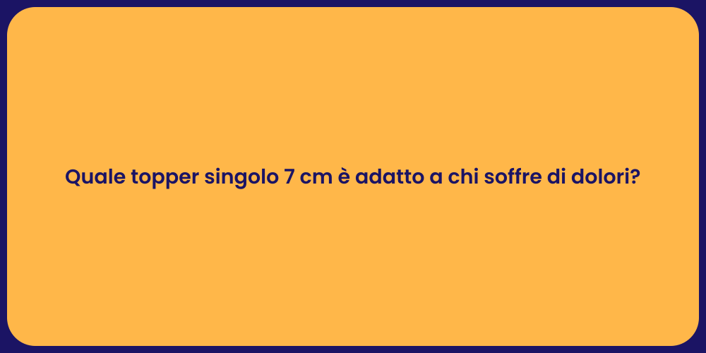 Quale topper singolo 7 cm è adatto a chi soffre di dolori?