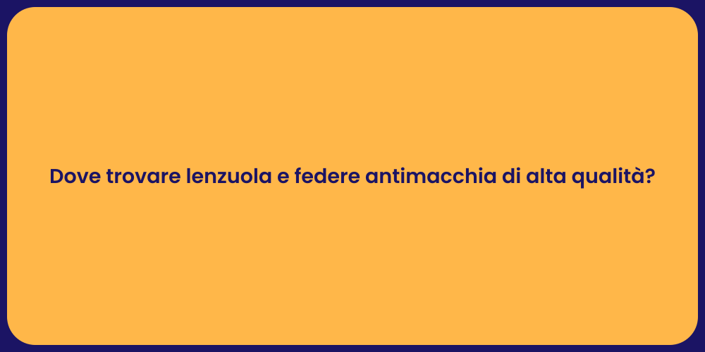 Dove trovare lenzuola e federe antimacchia di alta qualità?