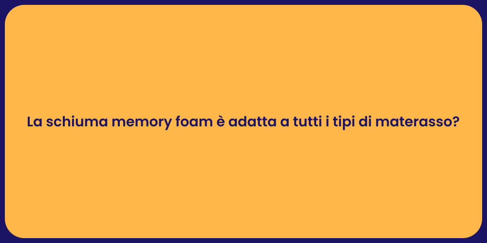 La schiuma memory foam è adatta a tutti i tipi di materasso?