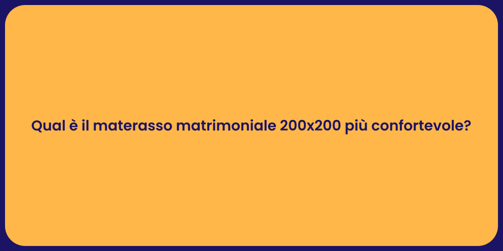 Qual è il materasso matrimoniale 200x200 più confortevole?