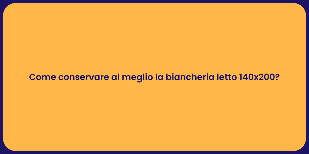 Come conservare al meglio la biancheria letto 140x200?