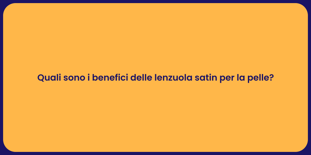 Quali sono i benefici delle lenzuola satin per la pelle?