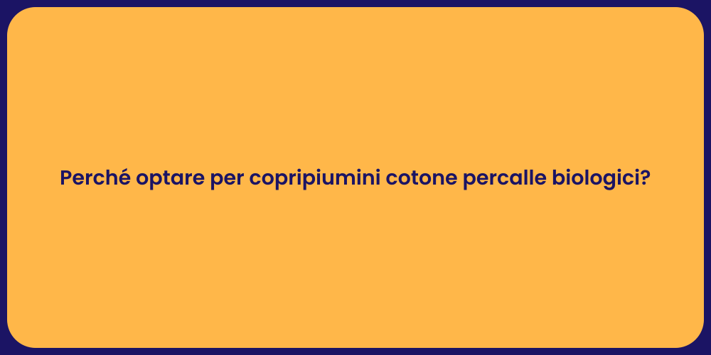 Perché optare per copripiumini cotone percalle biologici?