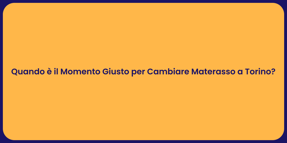 Quando è il Momento Giusto per Cambiare Materasso a Torino?