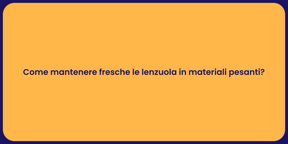 Come mantenere fresche le lenzuola in materiali pesanti?