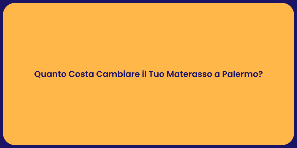 Quanto Costa Cambiare il Tuo Materasso a Palermo?