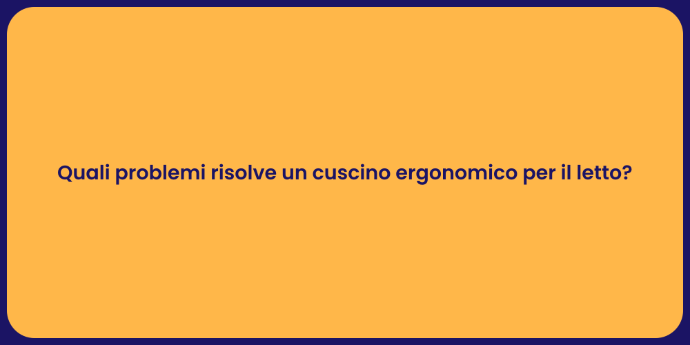 Quali problemi risolve un cuscino ergonomico per il letto?