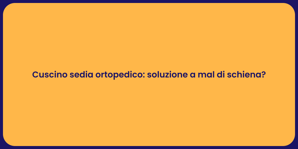 Cuscino sedia ortopedico: soluzione a mal di schiena?