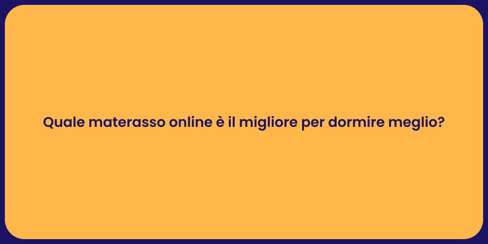 Quale materasso online è il migliore per dormire meglio?