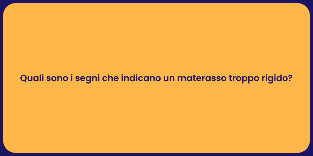 Quali sono i segni che indicano un materasso troppo rigido?