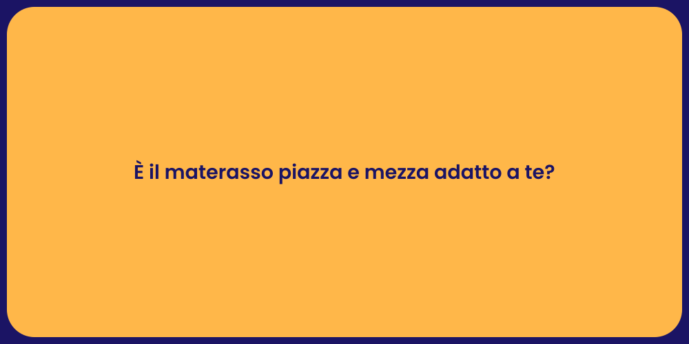 È il materasso piazza e mezza adatto a te?