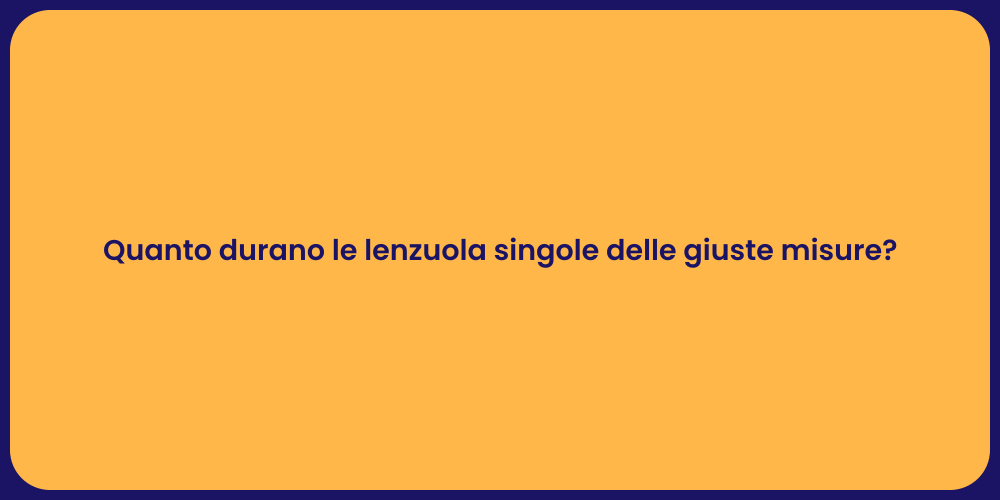 Quanto durano le lenzuola singole delle giuste misure?