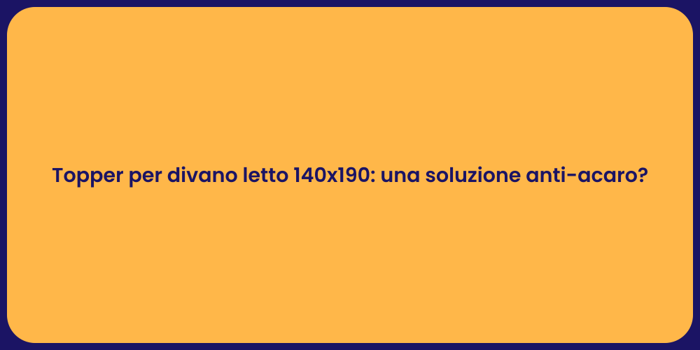 Topper per divano letto 140x190: una soluzione anti-acaro?