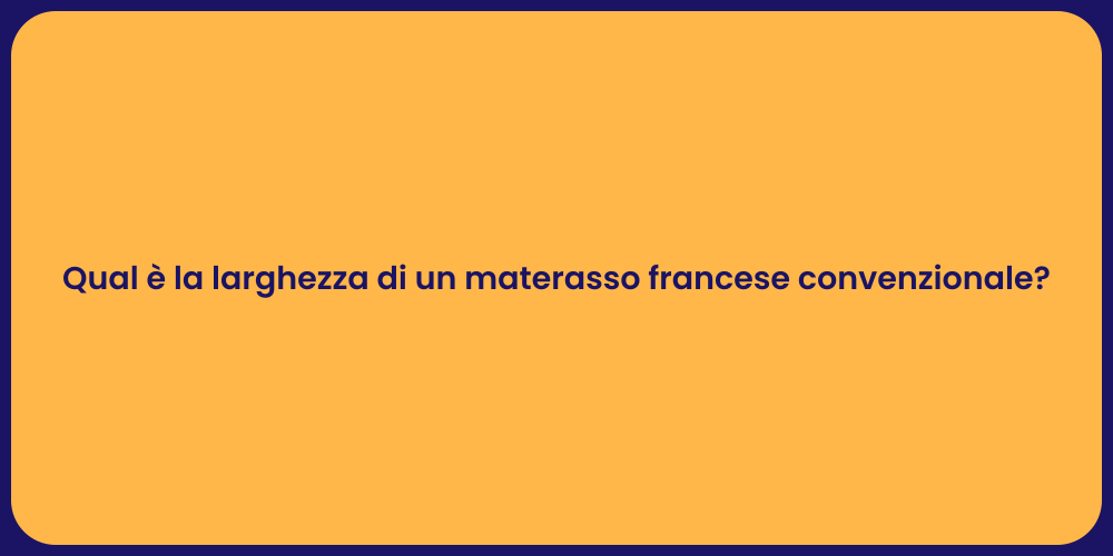 Qual è la larghezza di un materasso francese convenzionale?