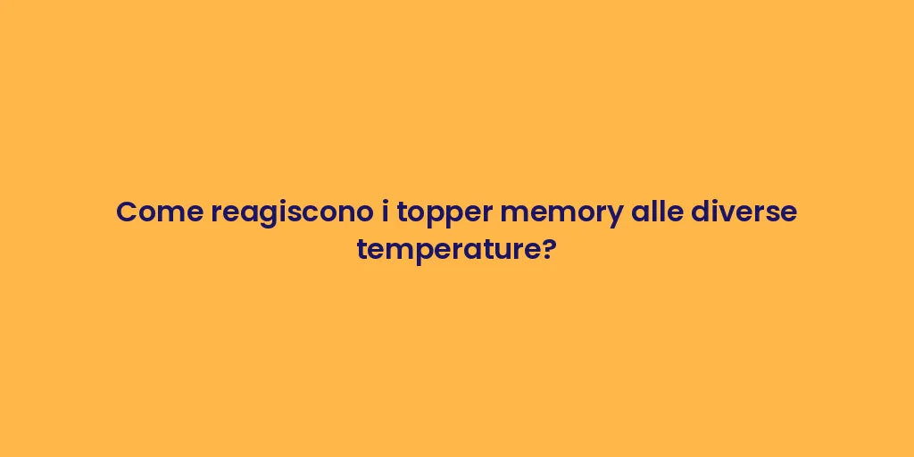 Come reagiscono i topper memory alle diverse temperature?