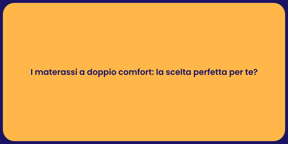 I materassi a doppio comfort: la scelta perfetta per te?