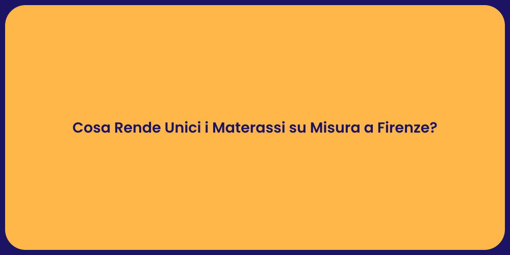 Cosa Rende Unici i Materassi su Misura a Firenze?