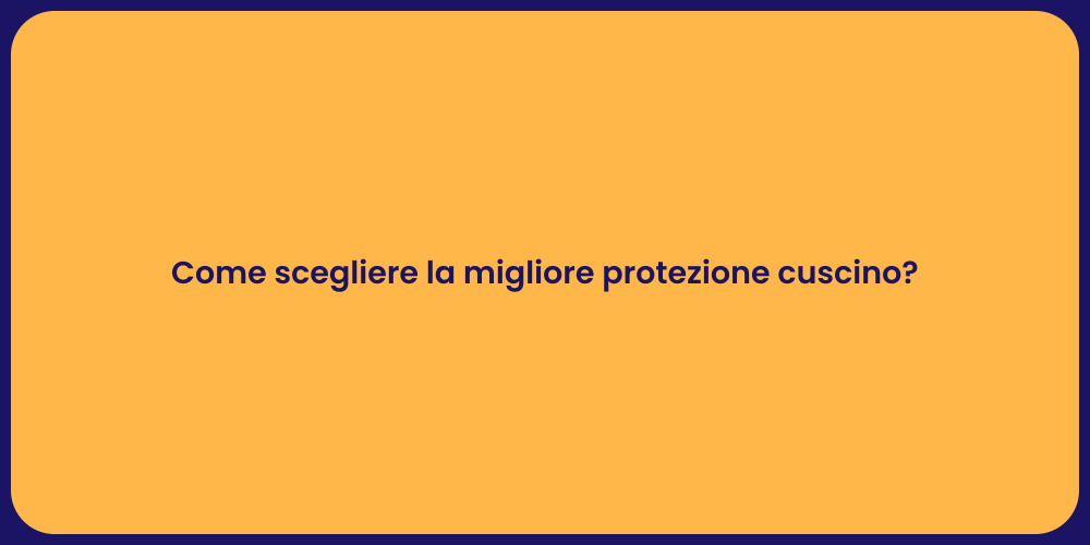 Come scegliere la migliore protezione cuscino?