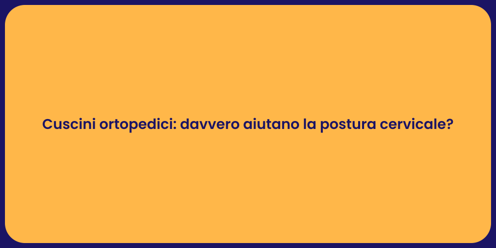Cuscini ortopedici: davvero aiutano la postura cervicale?