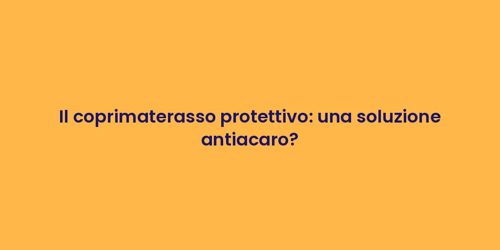 Il coprimaterasso protettivo: una soluzione antiacaro?