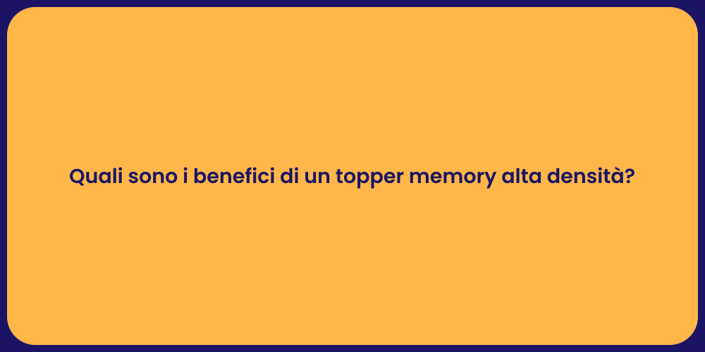 Quali sono i benefici di un topper memory alta densità?