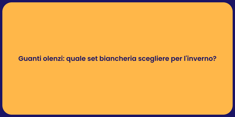 Guanti olenzi: quale set biancheria scegliere per l'inverno?