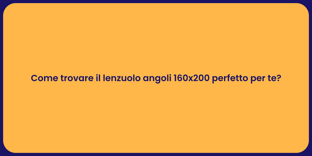 Come trovare il lenzuolo angoli 160x200 perfetto per te?