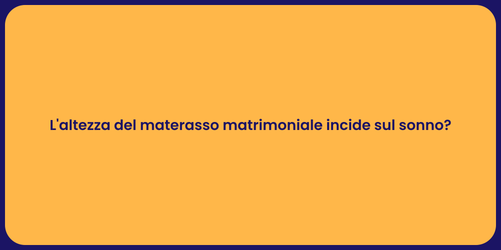 L'altezza del materasso matrimoniale incide sul sonno?