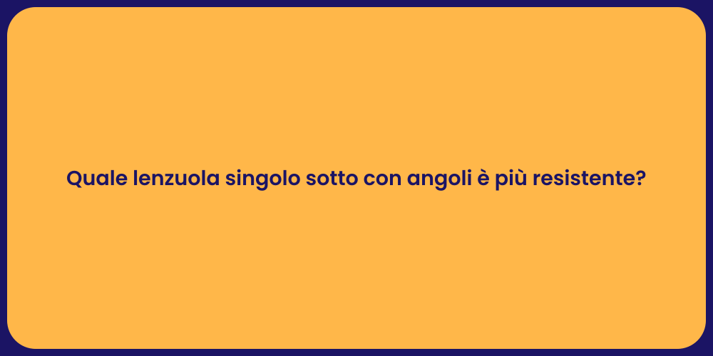 Quale lenzuola singolo sotto con angoli è più resistente?