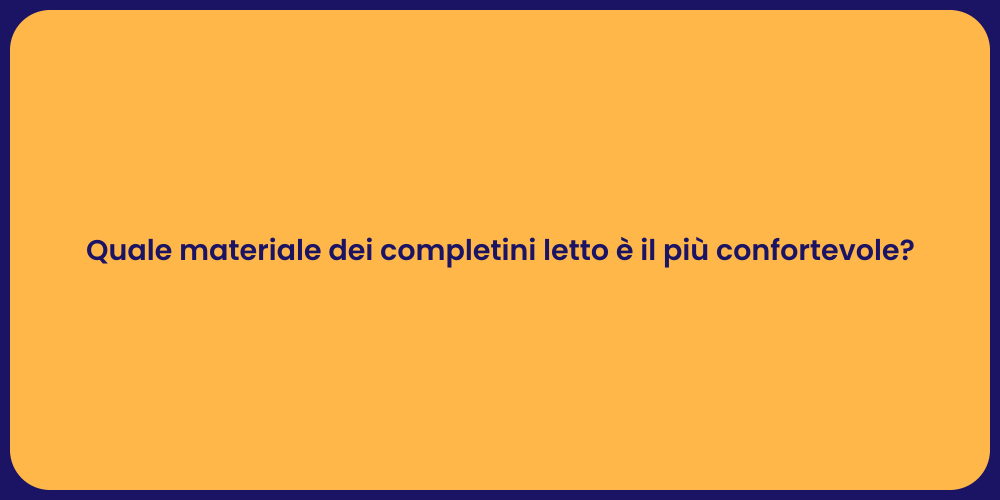Quale materiale dei completini letto è il più confortevole?