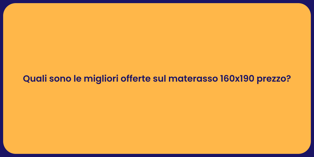 Quali sono le migliori offerte sul materasso 160x190 prezzo?