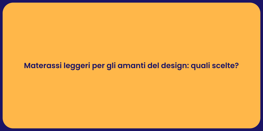 Materassi leggeri per gli amanti del design: quali scelte?