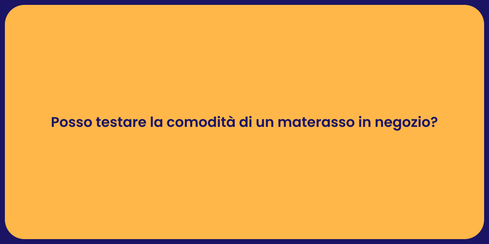 Posso testare la comodità di un materasso in negozio?