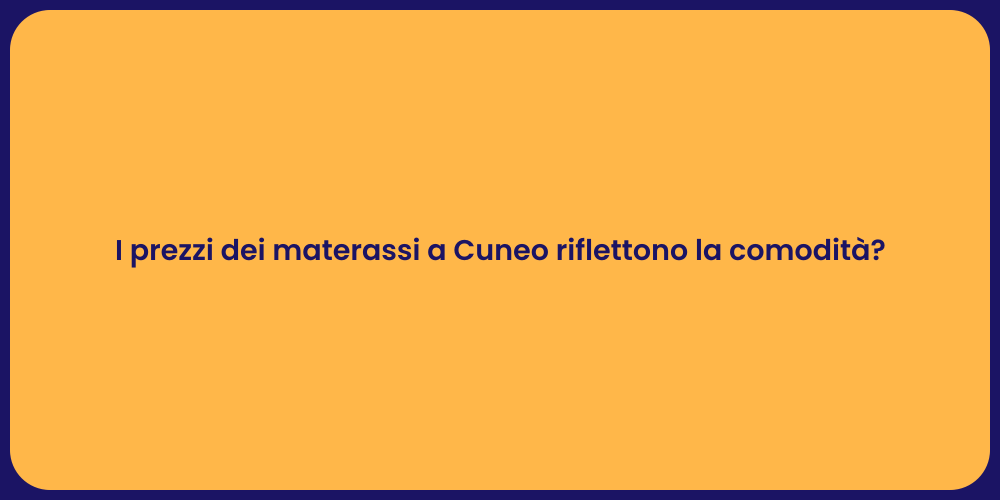 I prezzi dei materassi a Cuneo riflettono la comodità?