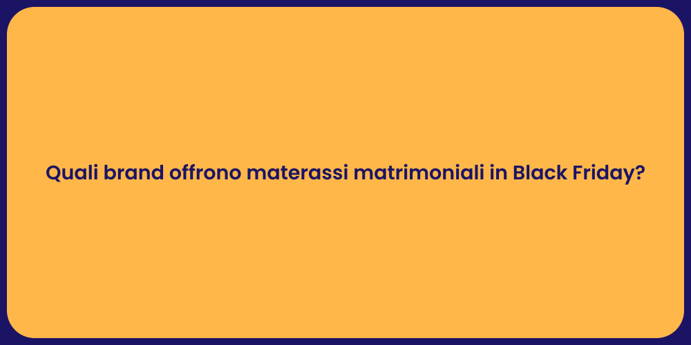 Quali brand offrono materassi matrimoniali in Black Friday?