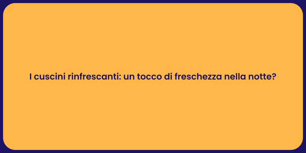 I cuscini rinfrescanti: un tocco di freschezza nella notte?