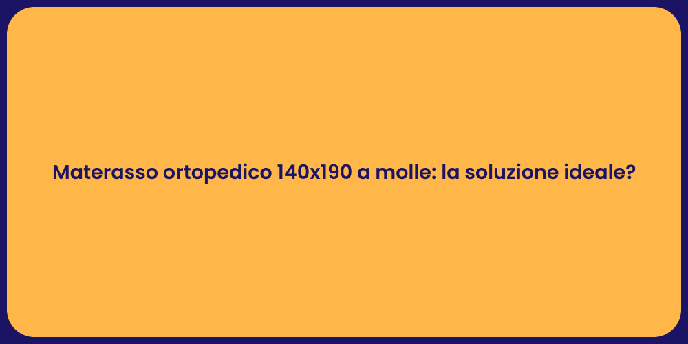 Materasso ortopedico 140x190 a molle: la soluzione ideale?